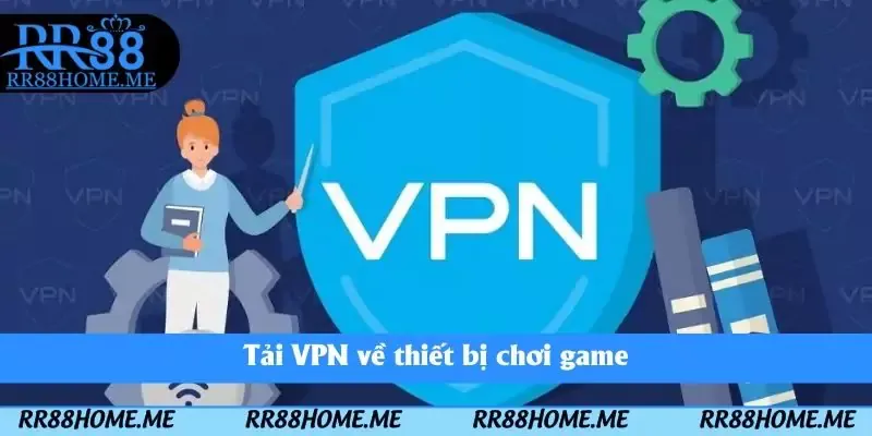 Tải VPN về thiết bị chơi game